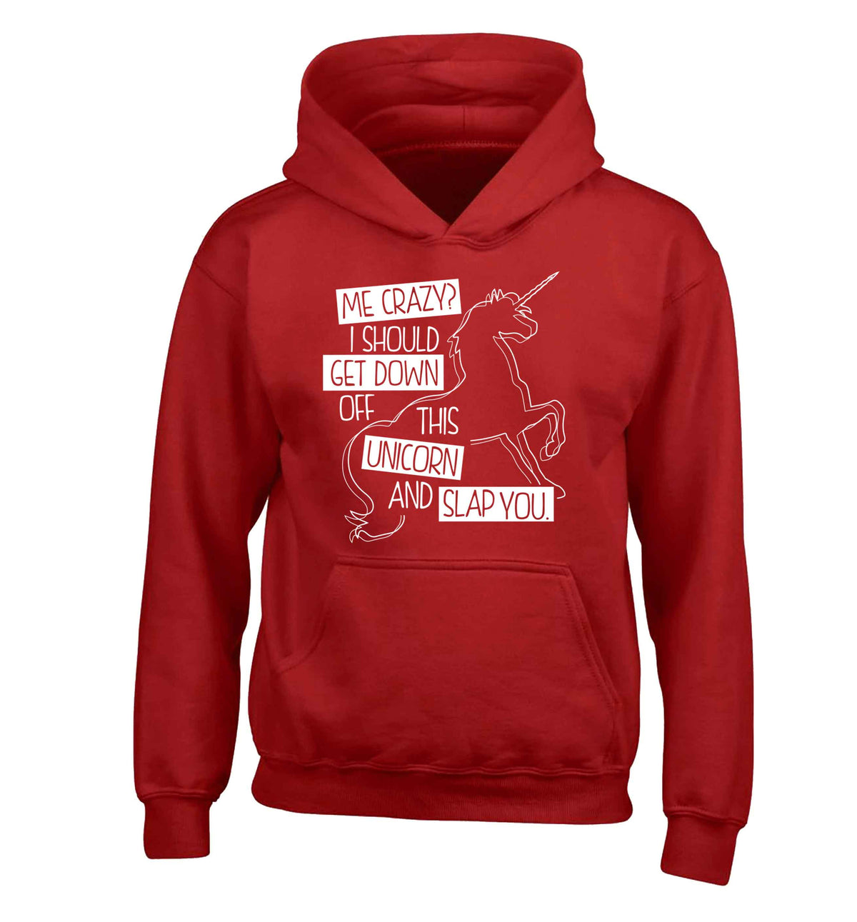 Me crazy? I should get down off this unicorn and slap you children's red hoodie 12-13 Years