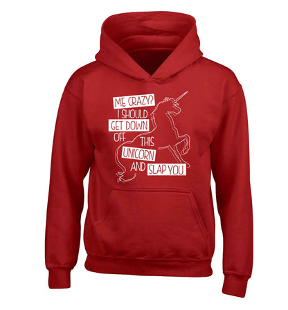 Me crazy? I should get down off this unicorn and slap you children's red hoodie 12-13 Years