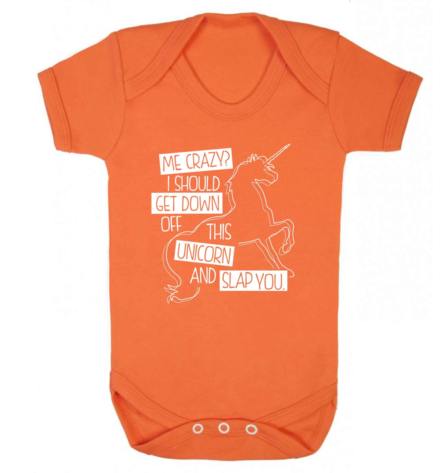 Me crazy? I should get down off this unicorn and slap you Baby Vest orange 18-24 months