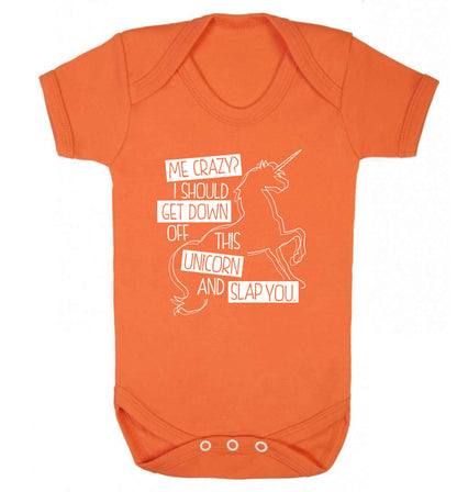 Me crazy? I should get down off this unicorn and slap you Baby Vest orange 18-24 months