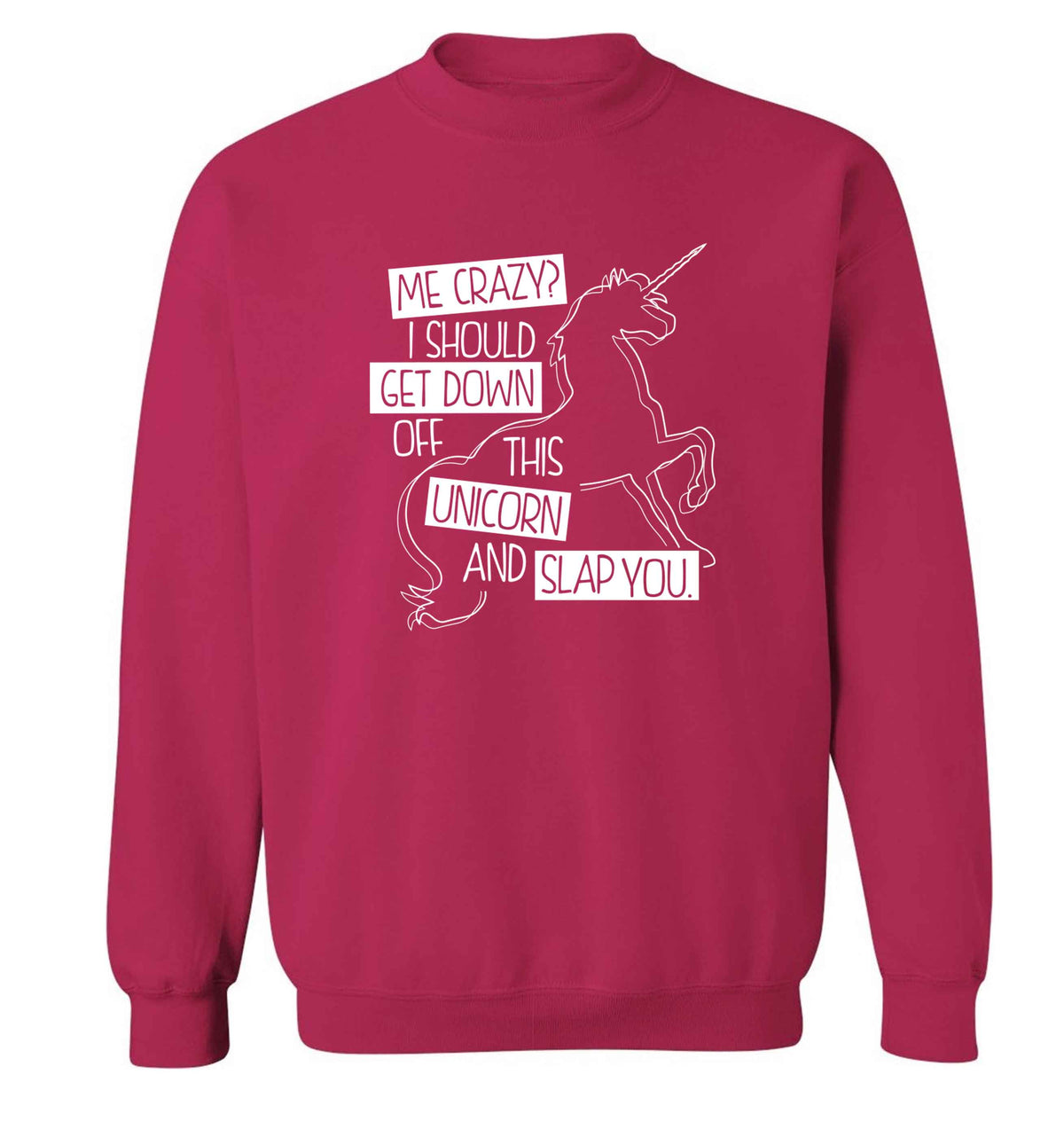 Me crazy? I should get down off this unicorn and slap you Adult's unisex pink Sweater 2XL