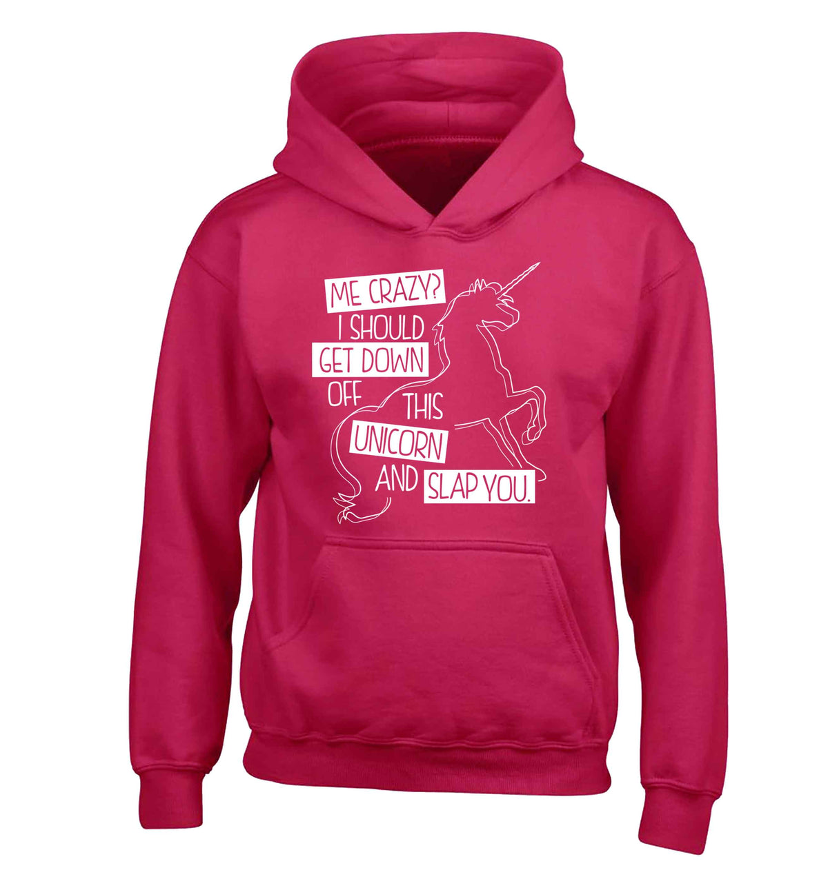 Me crazy? I should get down off this unicorn and slap you children's pink hoodie 12-13 Years
