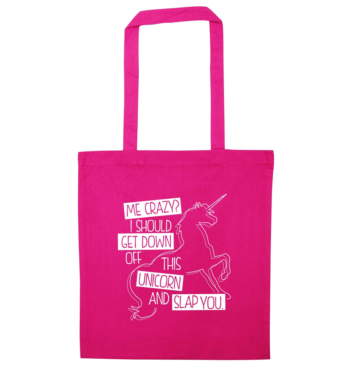 Me crazy? I should get down off this unicorn and slap you pink tote bag