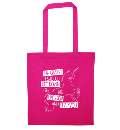 Me crazy? I should get down off this unicorn and slap you pink tote bag