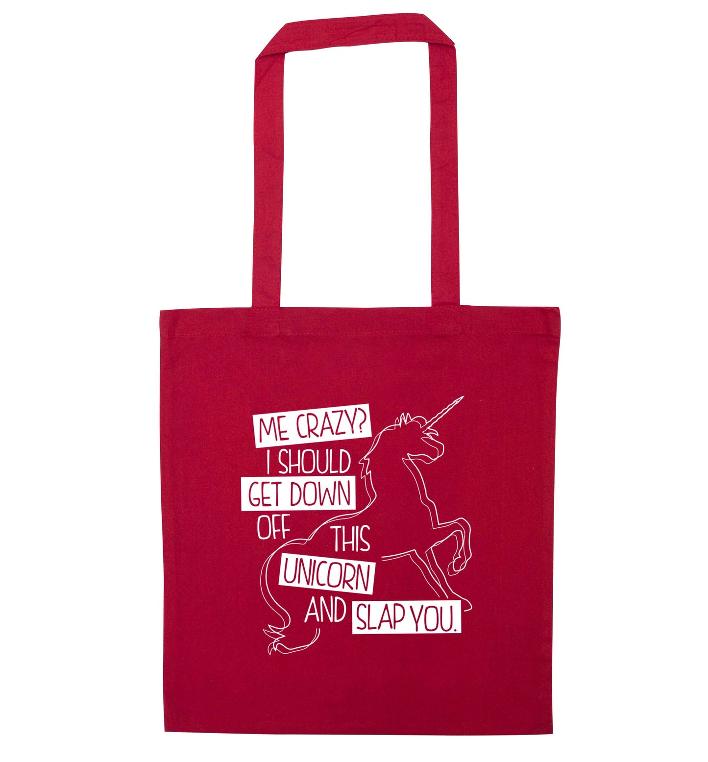 Me crazy? I should get down off this unicorn and slap you red tote bag