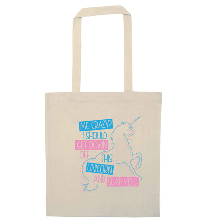 Me crazy? I should get down off this unicorn and slap you natural tote bag