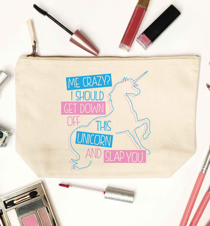 Me crazy? I should get down off this unicorn and slap you natural makeup bag