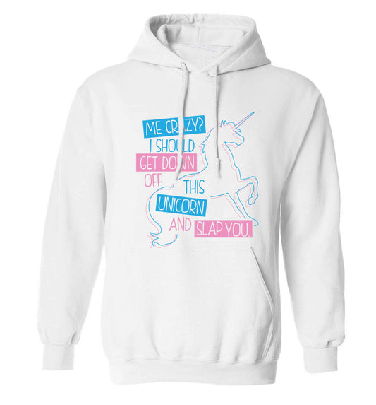 Me crazy? I should get down off this unicorn and slap you adults unisex white hoodie 2XL