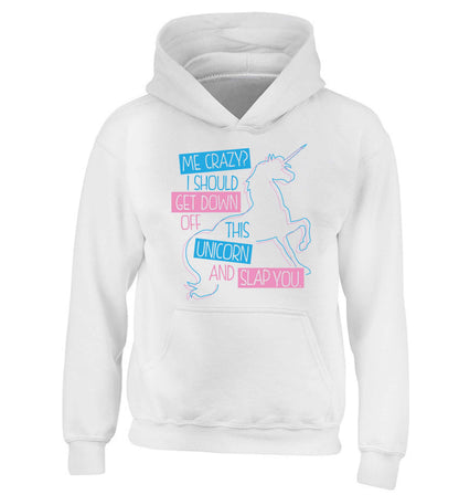 Me crazy? I should get down off this unicorn and slap you children's white hoodie 12-13 Years