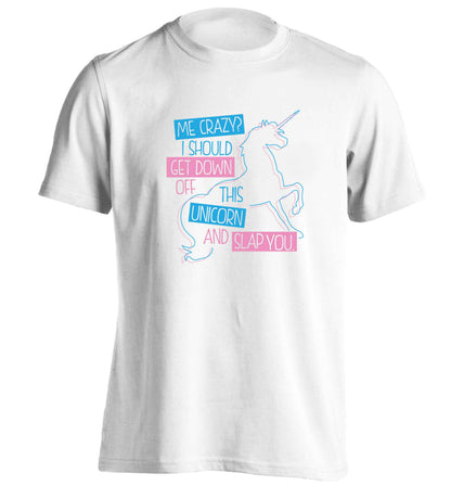 Me crazy? I should get down off this unicorn and slap you adults unisex white Tshirt 2XL