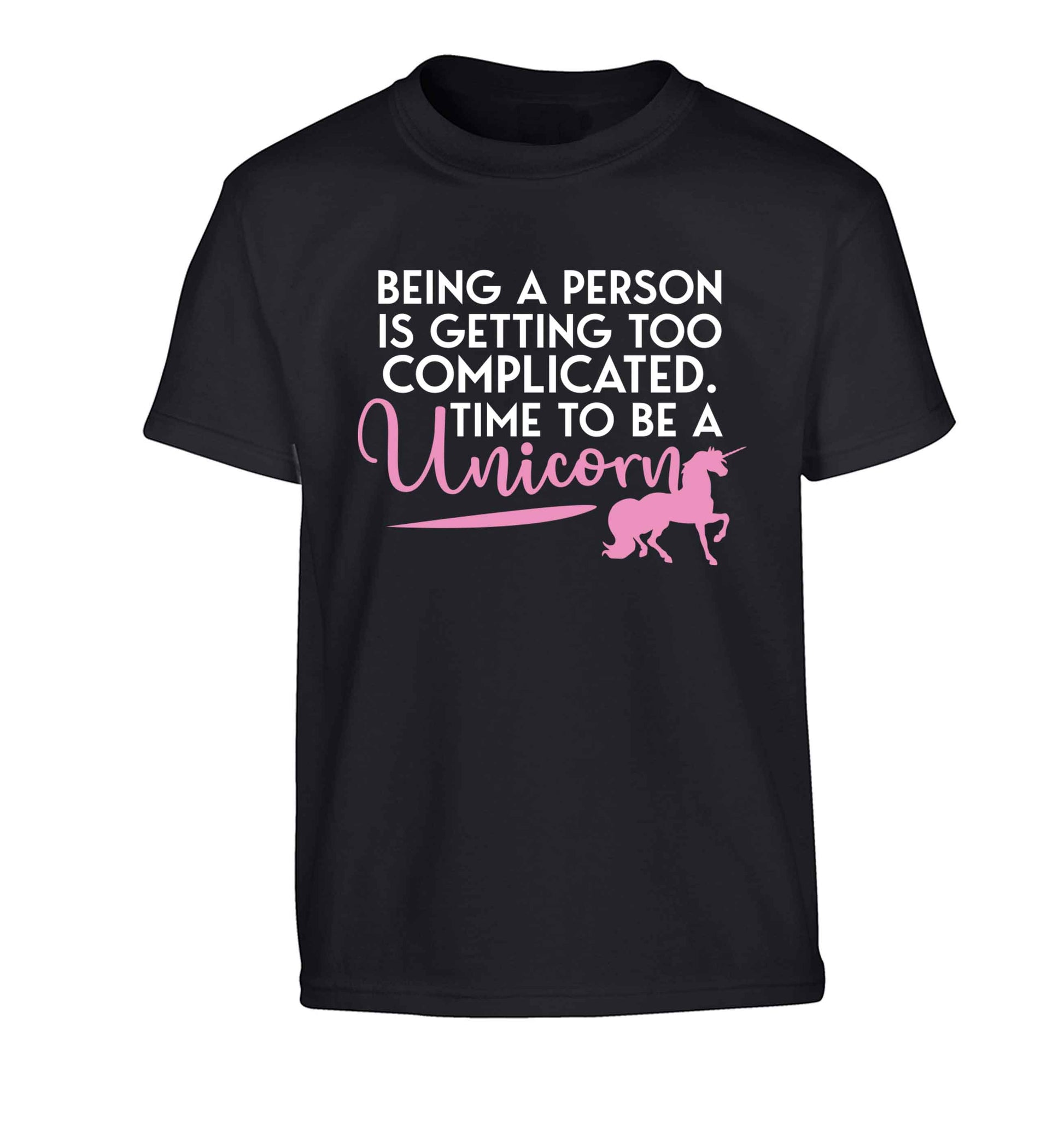 Being a person is getting too complicated time to be a unicorn Children's black Tshirt 12-13 Years