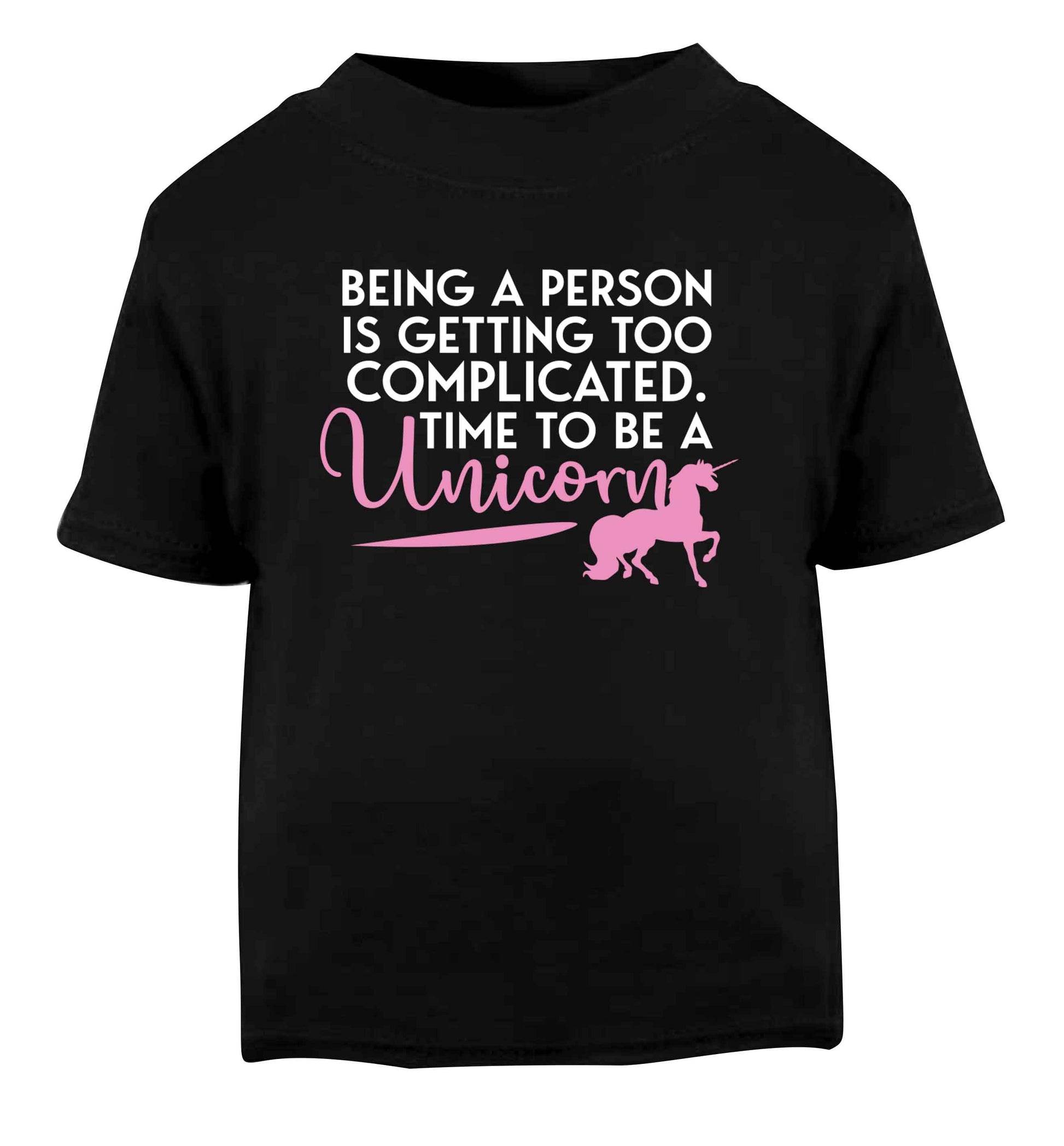 Being a person is getting too complicated time to be a unicorn Black Baby Toddler Tshirt 2 years