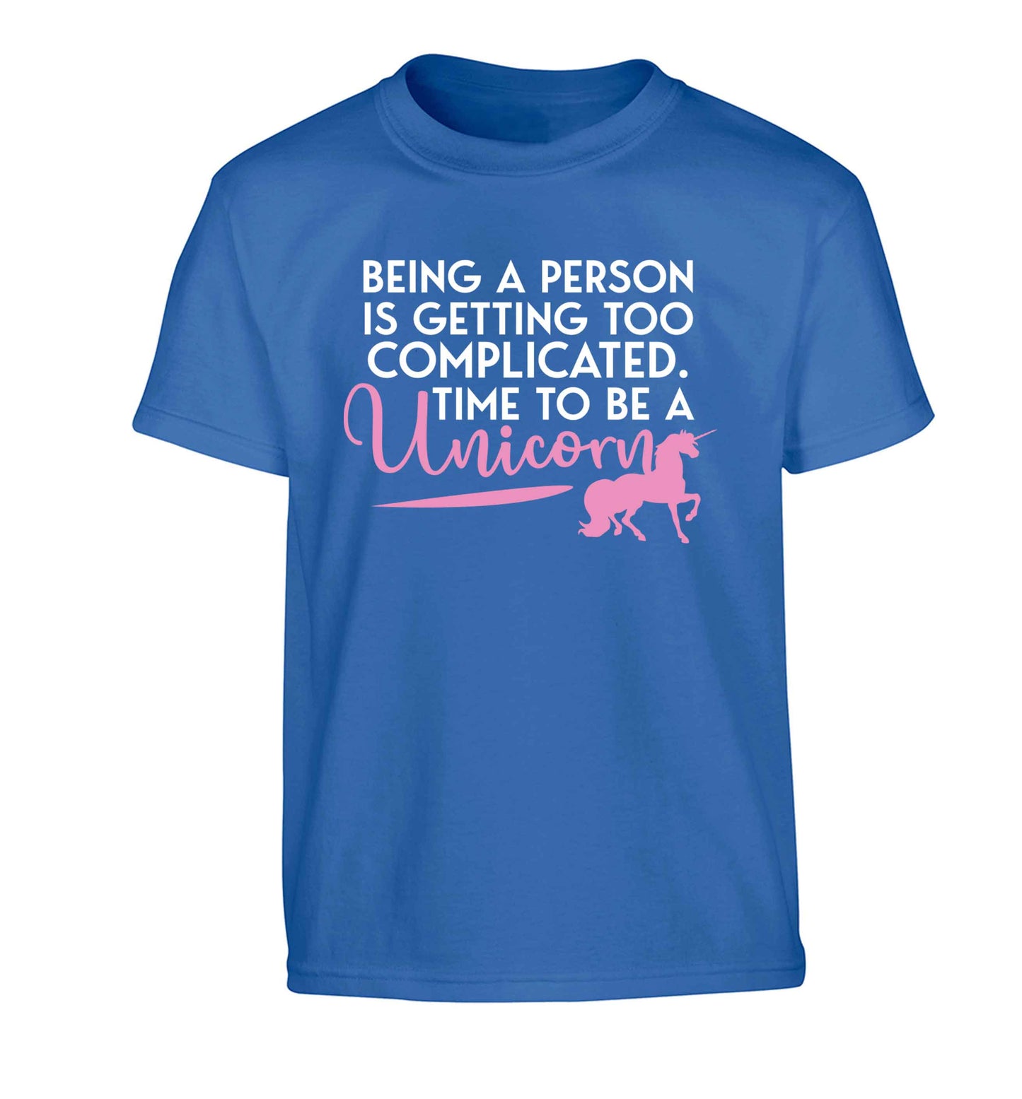 Being a person is getting too complicated time to be a unicorn Children's blue Tshirt 12-13 Years