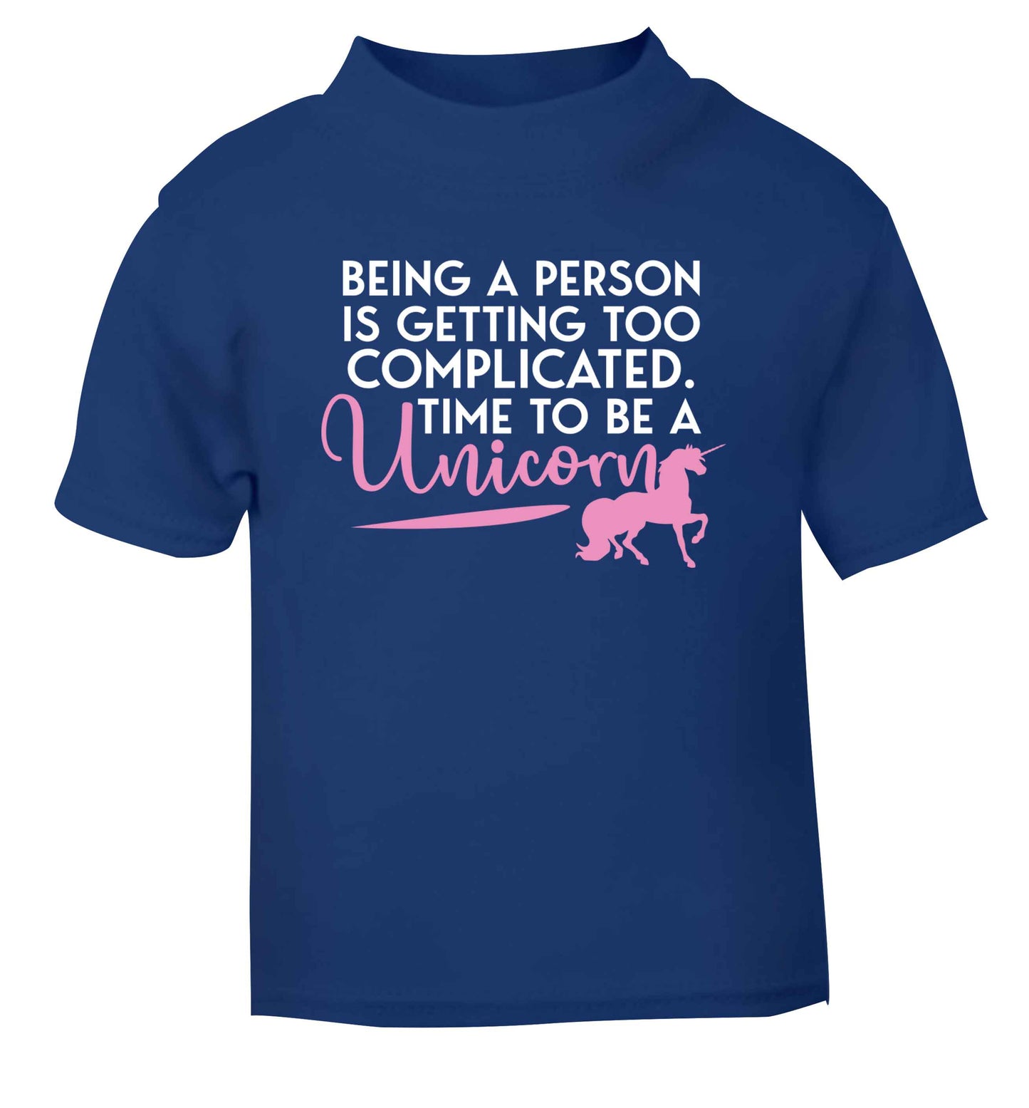 Being a person is getting too complicated time to be a unicorn blue Baby Toddler Tshirt 2 Years