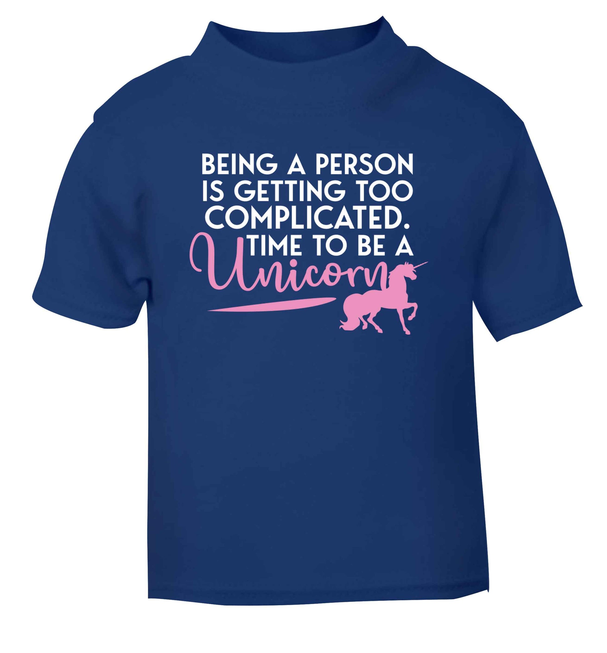 Being a person is getting too complicated time to be a unicorn blue Baby Toddler Tshirt 2 Years