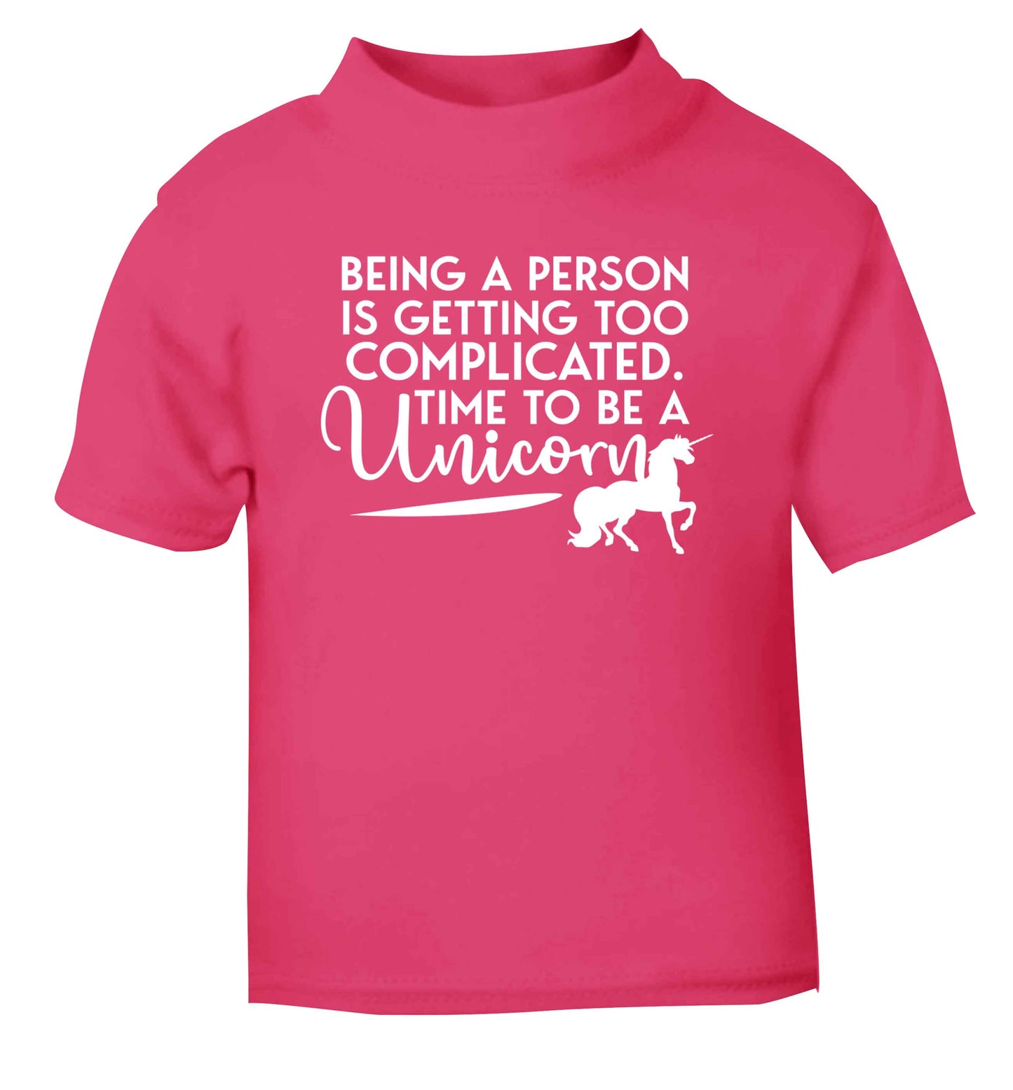 Being a person is getting too complicated time to be a unicorn pink Baby Toddler Tshirt 2 Years