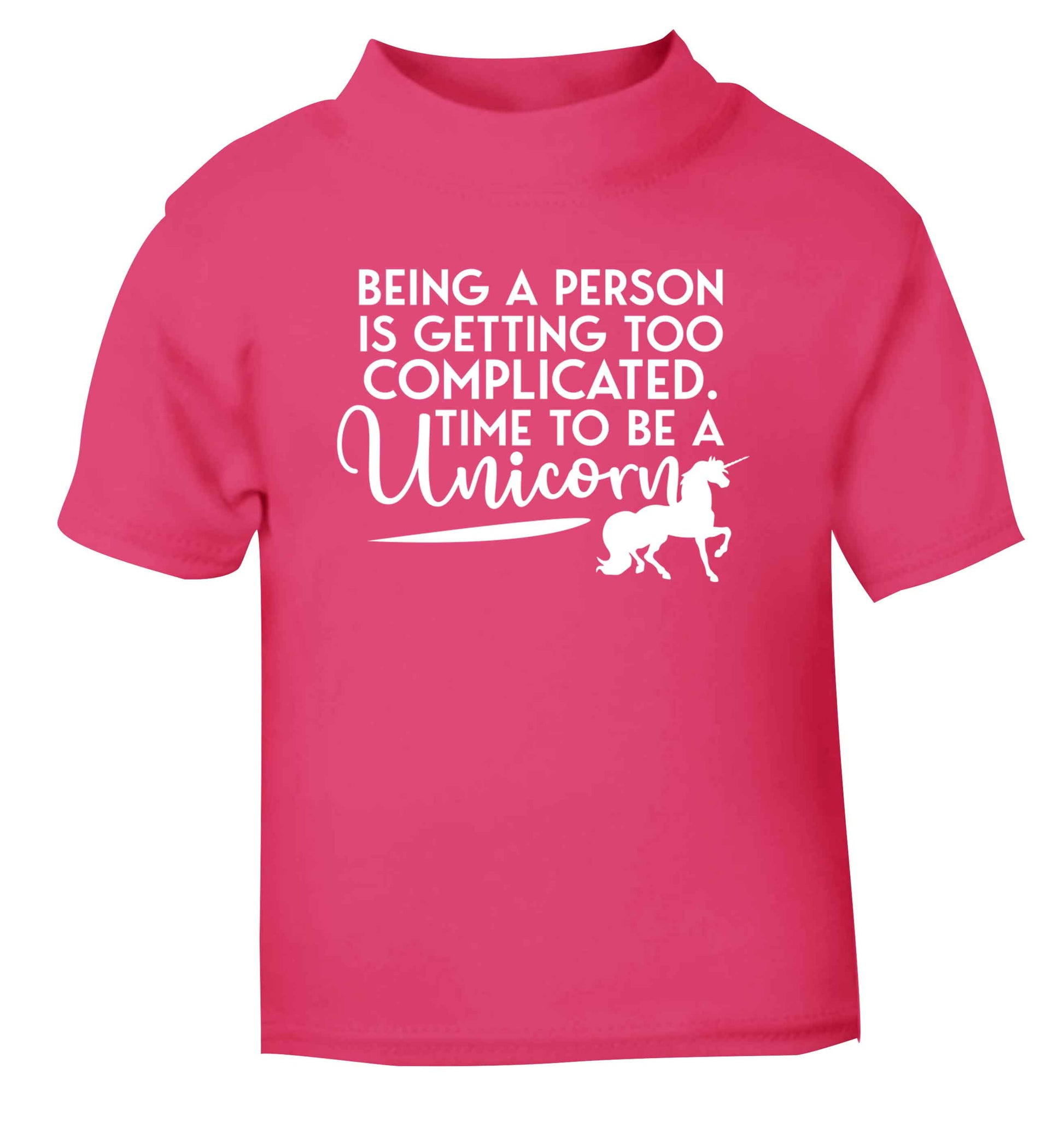 Being a person is getting too complicated time to be a unicorn pink Baby Toddler Tshirt 2 Years