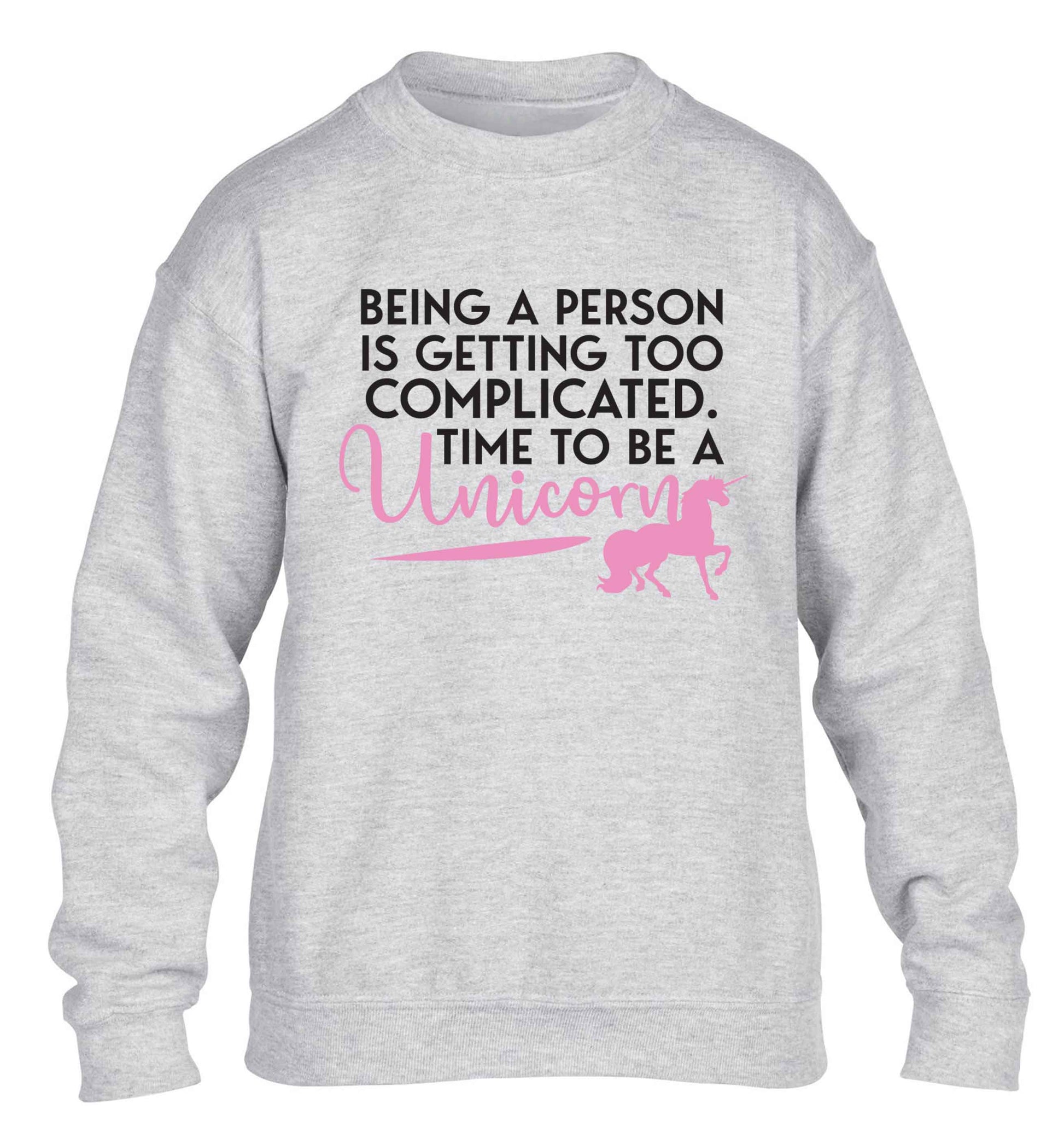 Being a person is getting too complicated time to be a unicorn children's grey sweater 12-13 Years