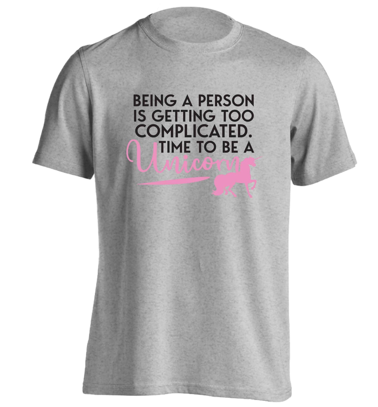 Being a person is getting too complicated time to be a unicorn adults unisex grey Tshirt 2XL
