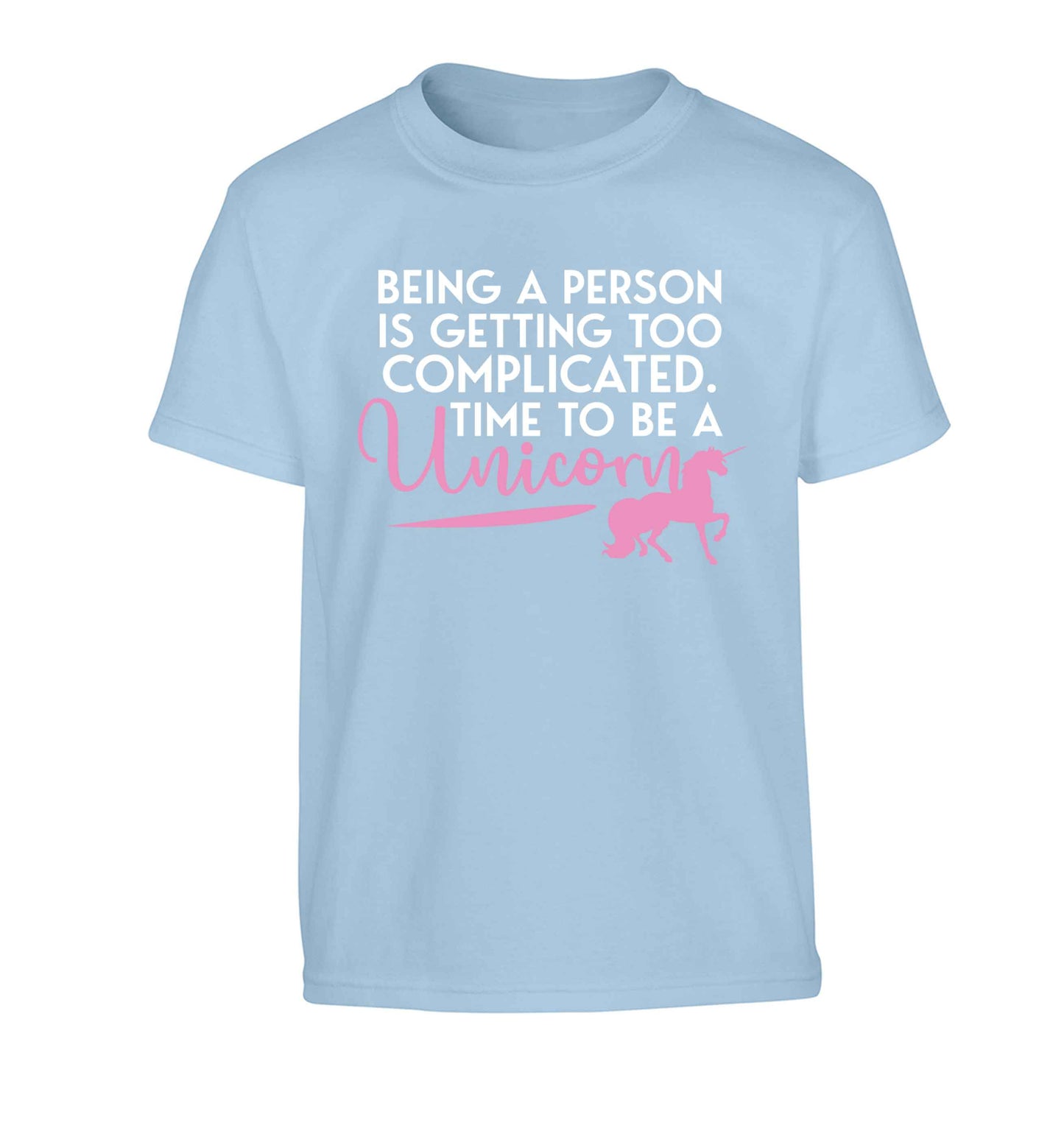 Being a person is getting too complicated time to be a unicorn Children's light blue Tshirt 12-13 Years