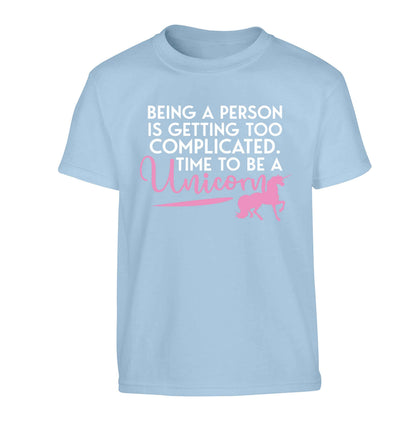 Being a person is getting too complicated time to be a unicorn Children's light blue Tshirt 12-13 Years