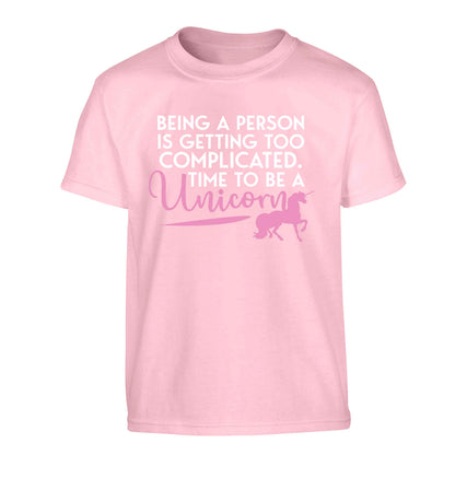 Being a person is getting too complicated time to be a unicorn Children's light pink Tshirt 12-13 Years