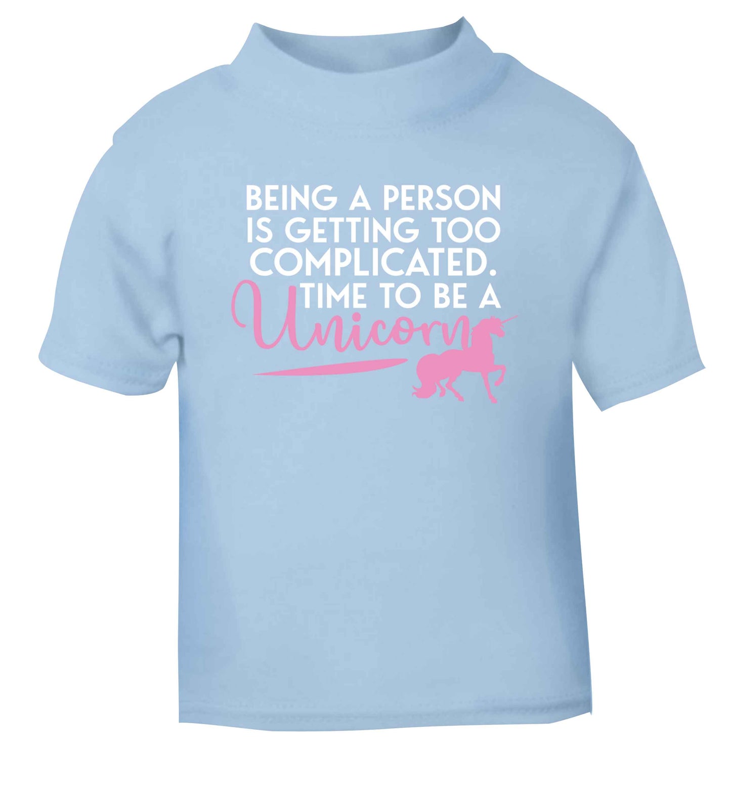 Being a person is getting too complicated time to be a unicorn light blue Baby Toddler Tshirt 2 Years