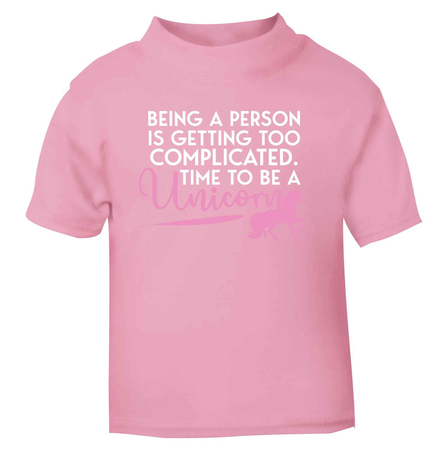 Being a person is getting too complicated time to be a unicorn light pink Baby Toddler Tshirt 2 Years