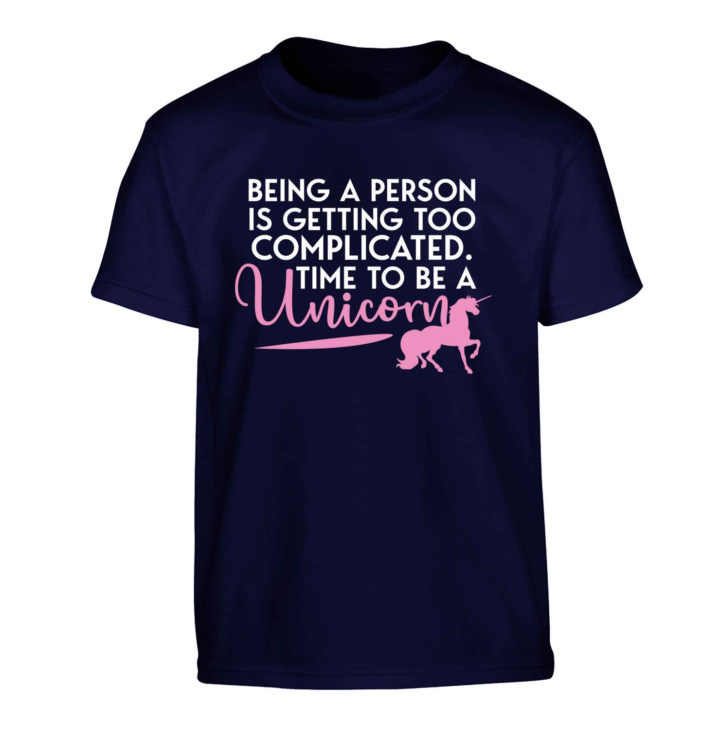 Being a person is getting too complicated time to be a unicorn Children's navy Tshirt 12-13 Years