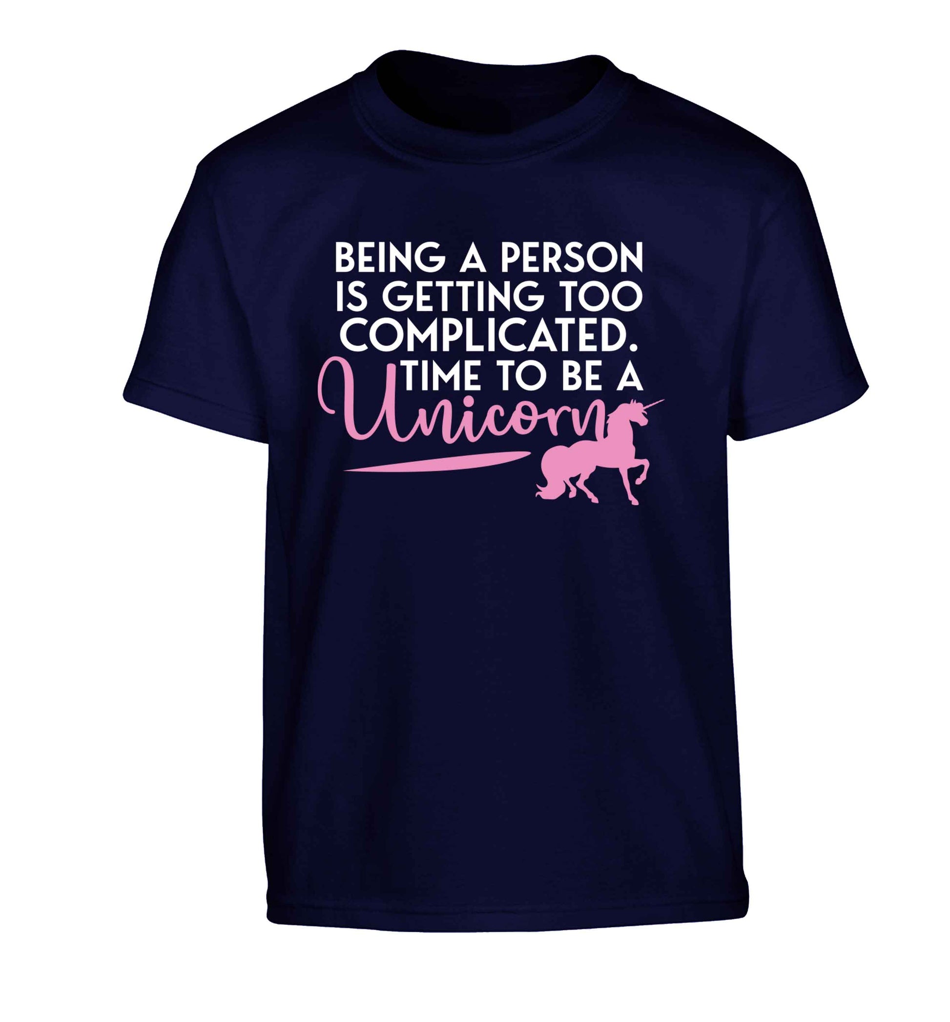 Being a person is getting too complicated time to be a unicorn Children's navy Tshirt 12-13 Years