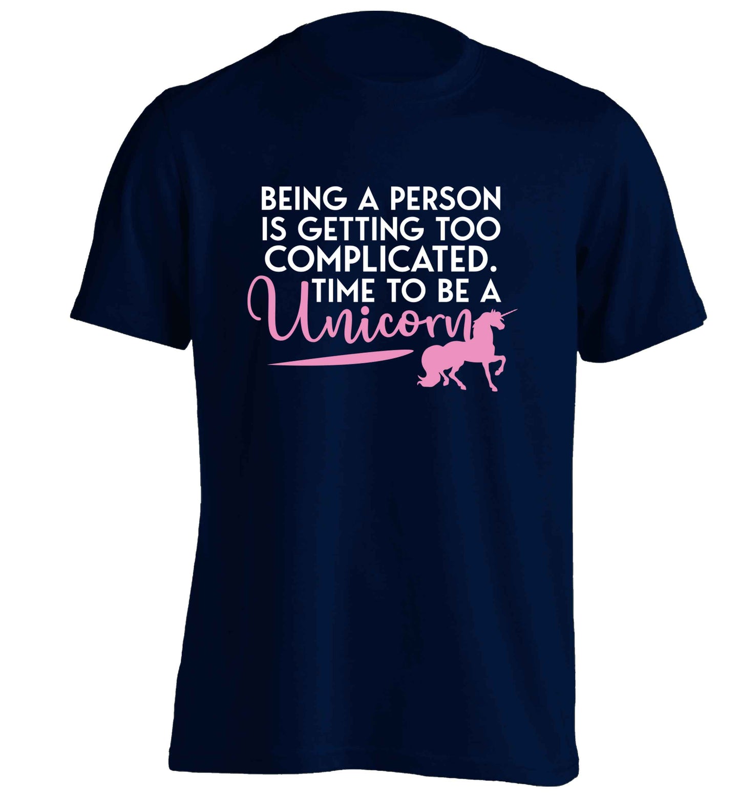 Being a person is getting too complicated time to be a unicorn adults unisex navy Tshirt 2XL