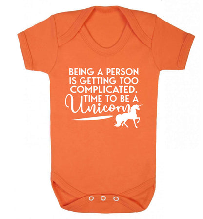 Being a person is getting too complicated time to be a unicorn Baby Vest orange 18-24 months