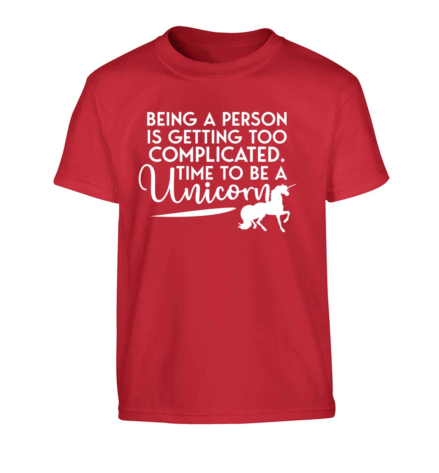 Being a person is getting too complicated time to be a unicorn Children's red Tshirt 12-13 Years