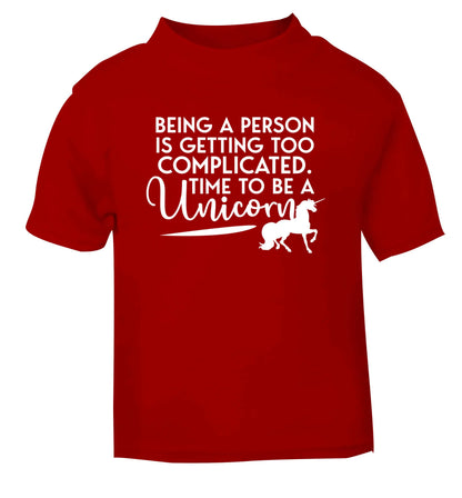 Being a person is getting too complicated time to be a unicorn red Baby Toddler Tshirt 2 Years