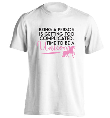 Being a person is getting too complicated time to be a unicorn adults unisex white Tshirt 2XL