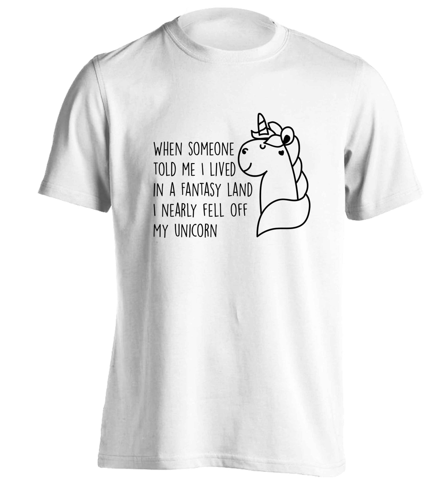 When somebody told me I lived in a fantasy land I nearly fell of my unicorn adults unisex white Tshirt 2XL