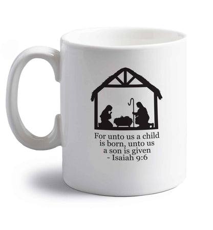 For unto us a child is born, unto us a child is given - isaiah 9:6 right handed white ceramic mug