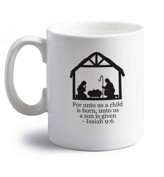 For unto us a child is born, unto us a child is given - isaiah 9:6 right handed white ceramic mug