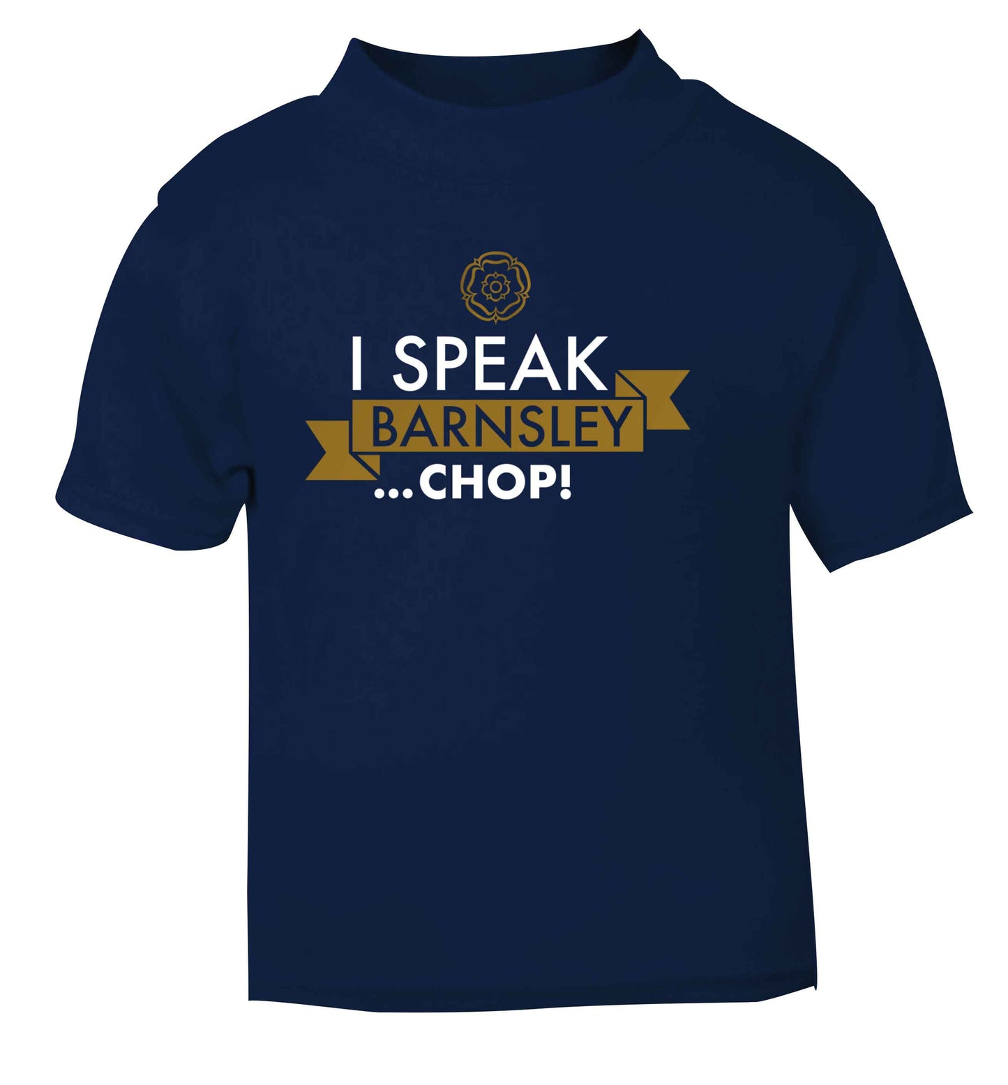 I speak Barnsley...chop! navy Baby Toddler Tshirt 2 Years