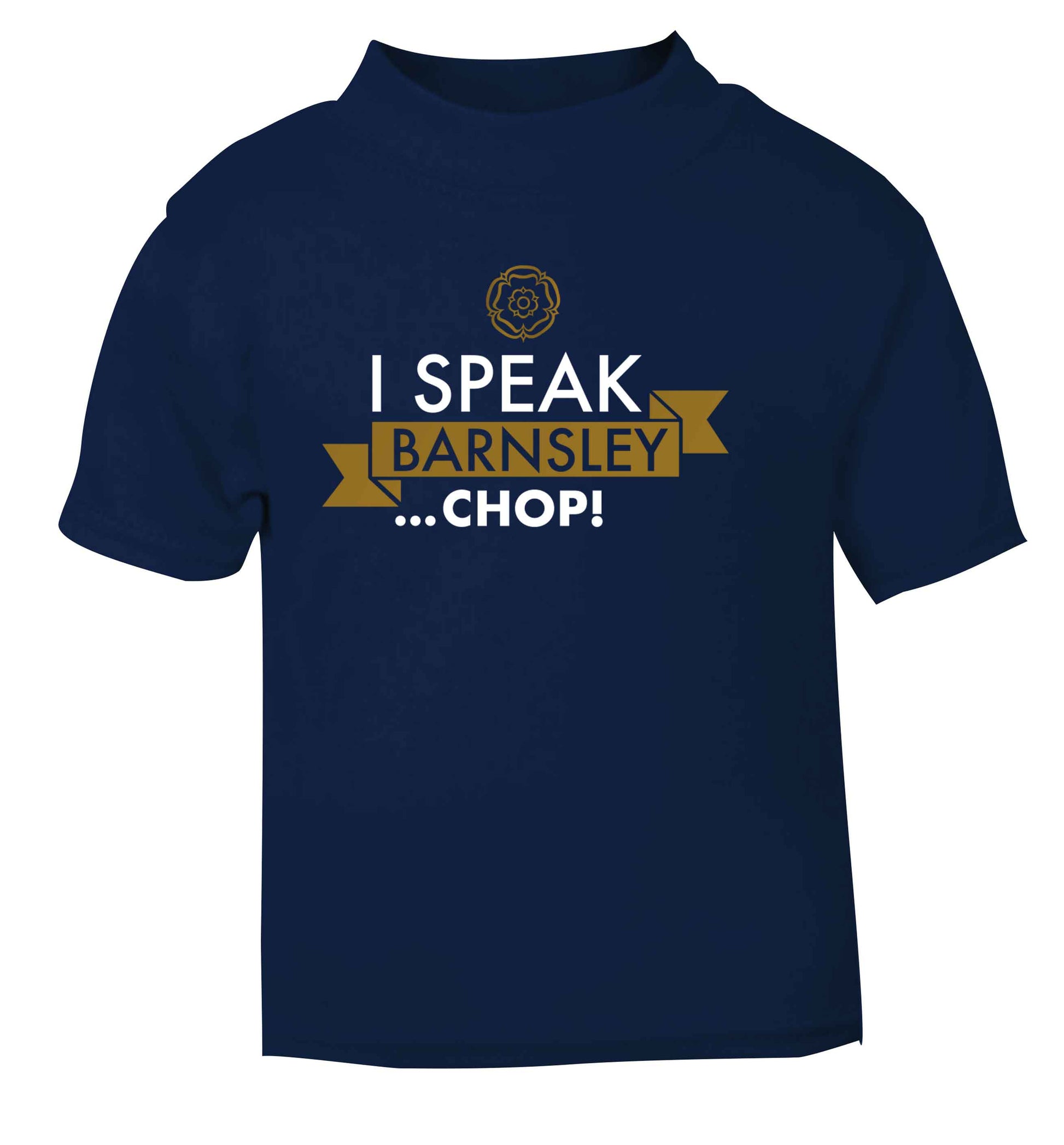 I speak Barnsley...chop! navy Baby Toddler Tshirt 2 Years