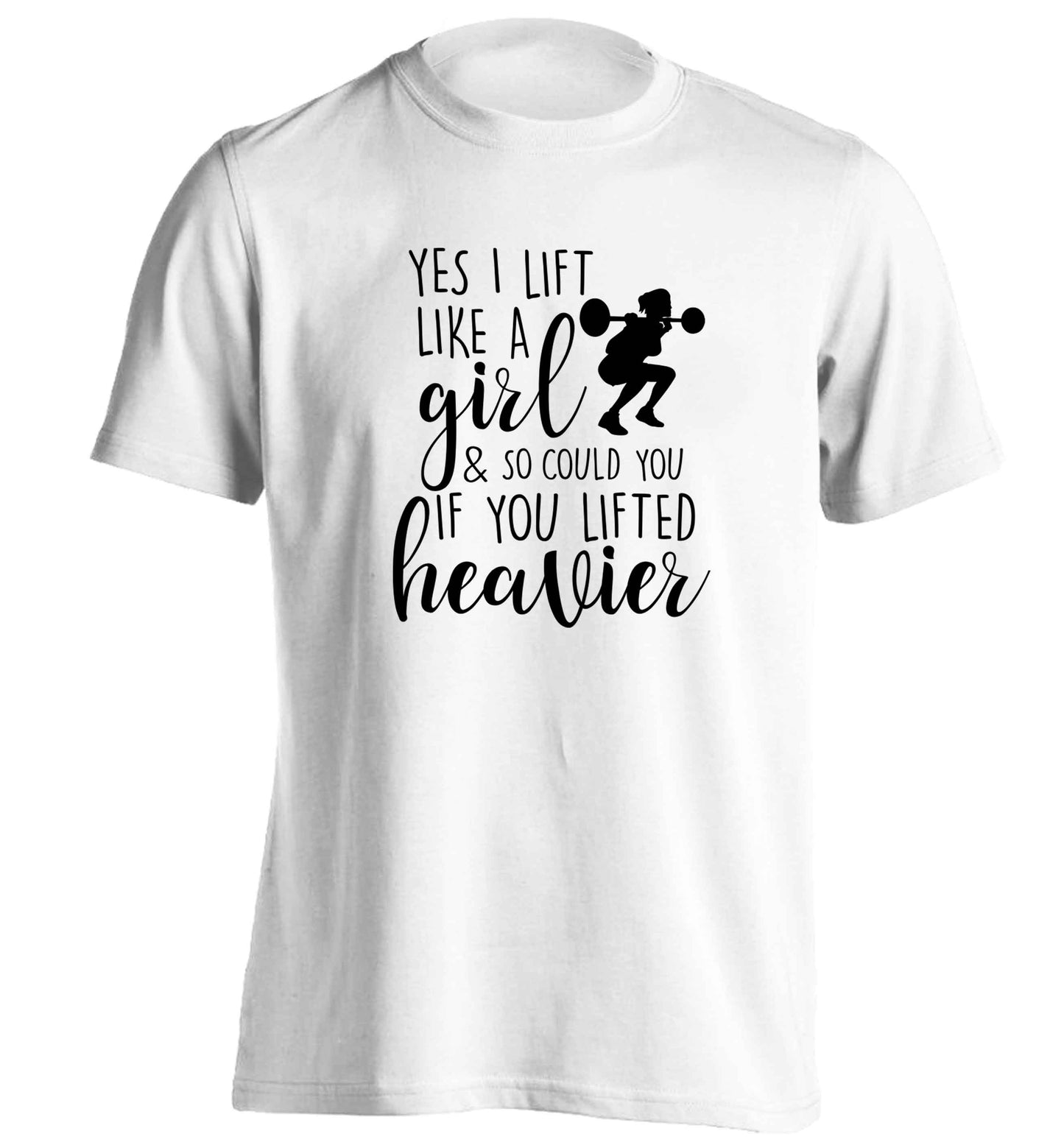 Yes I lift like a girl and so could you if you lifted heavier adults unisex white Tshirt 2XL