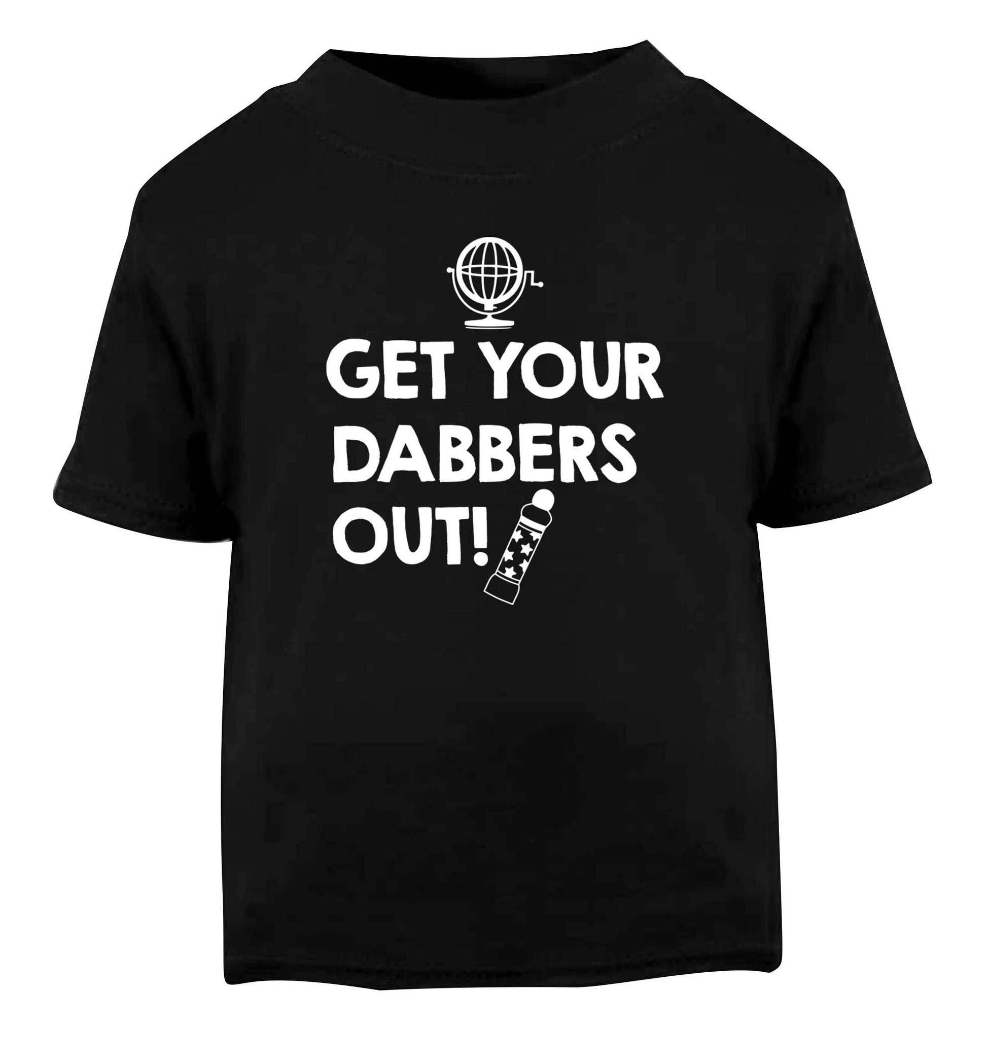 Get your dabbers out Black Baby Toddler Tshirt 2 years