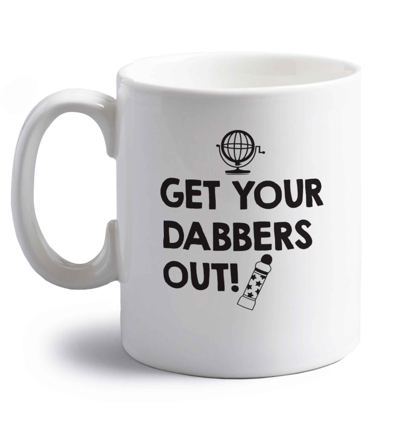 Get your dabbers out right handed white ceramic mug 