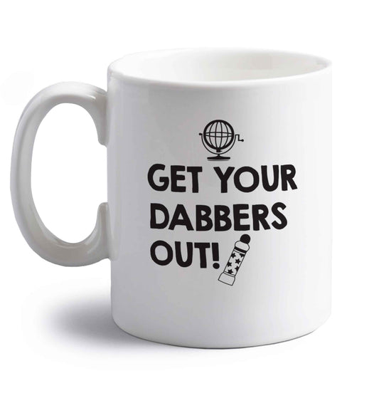 Get your dabbers out right handed white ceramic mug 