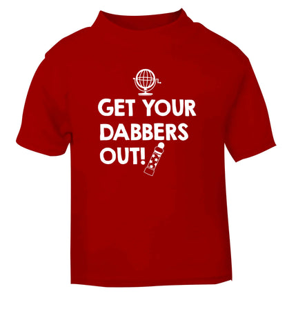 Get your dabbers out red Baby Toddler Tshirt 2 Years