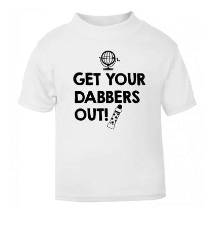 Get your dabbers out white Baby Toddler Tshirt 2 Years
