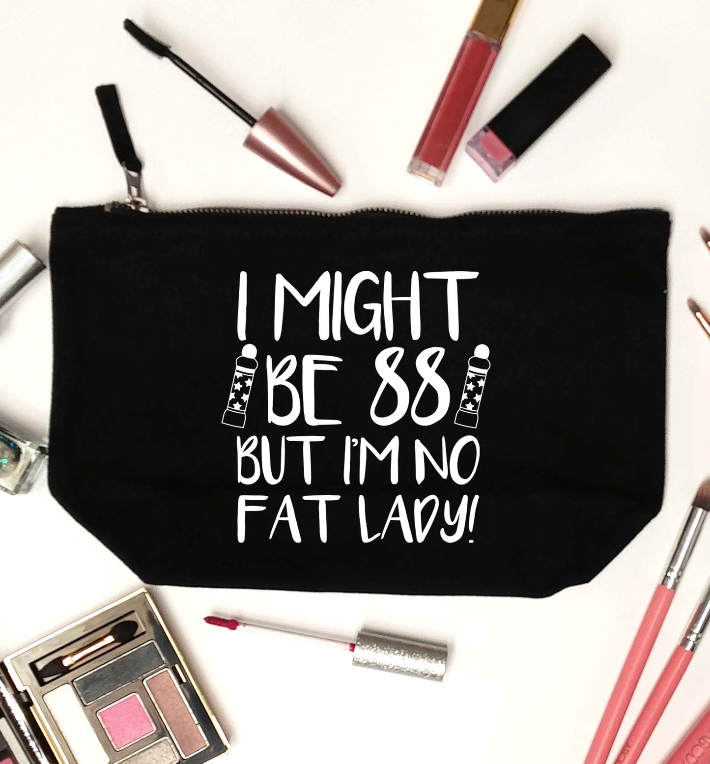 I might be 88 but I'm no fat lady black makeup bag