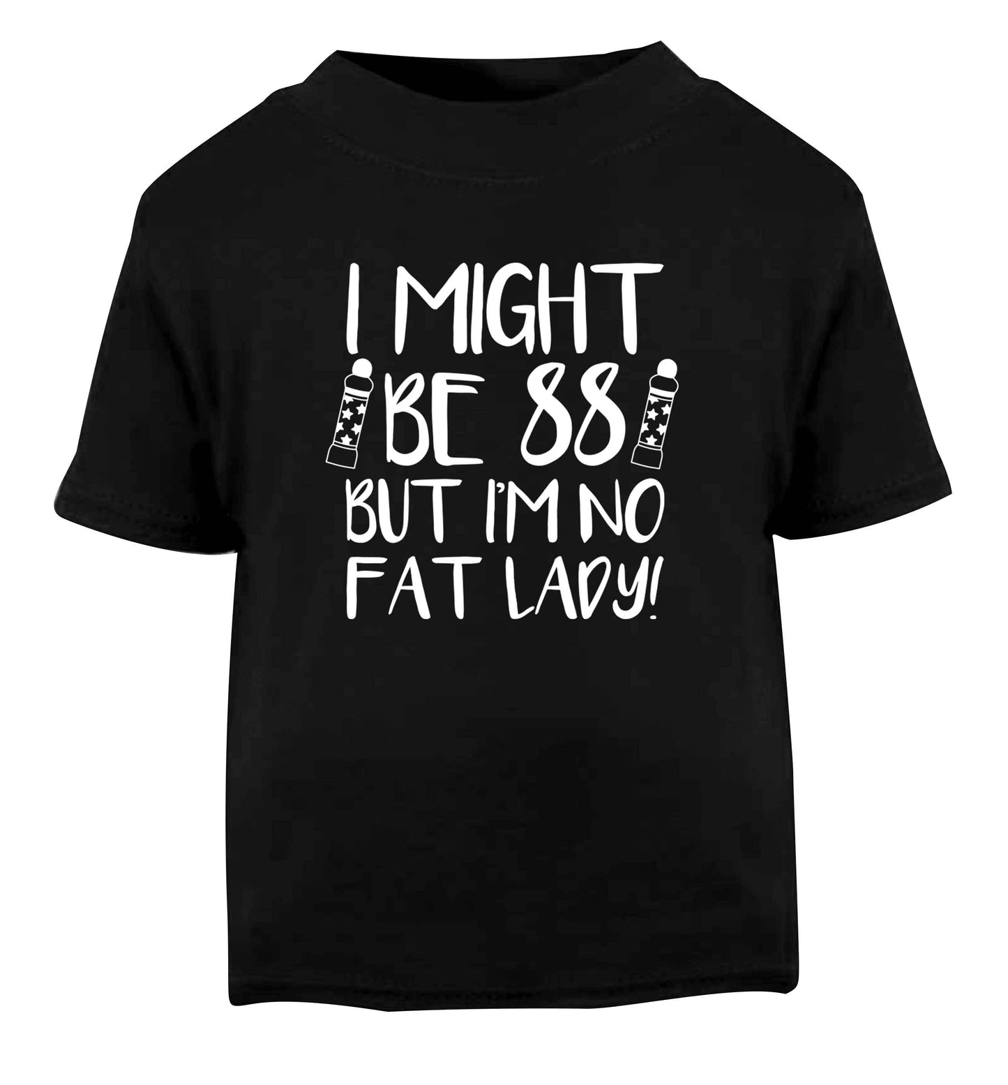 I might be 88 but I'm no fat lady Black Baby Toddler Tshirt 2 years