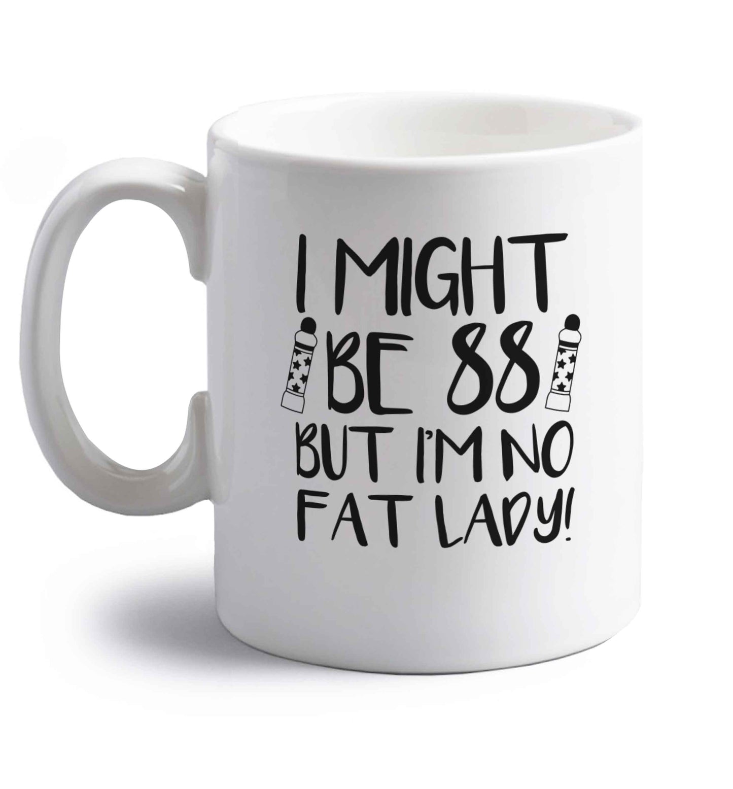 I might be 88 but I'm no fat lady right handed white ceramic mug