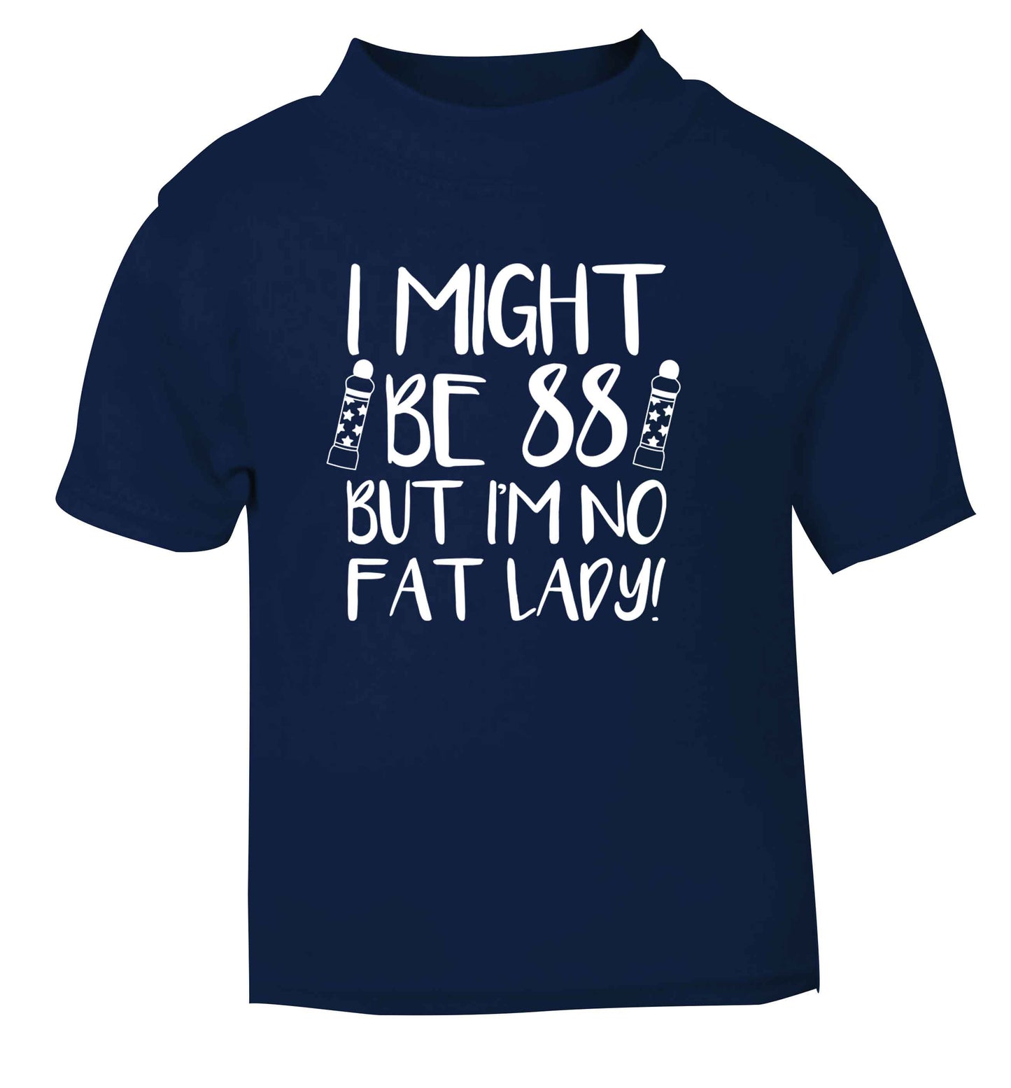 I might be 88 but I'm no fat lady navy Baby Toddler Tshirt 2 Years